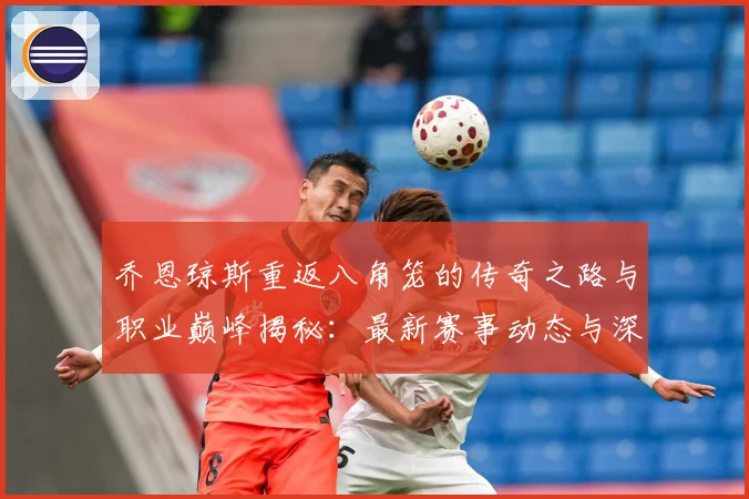 乔恩琼斯重返八角笼的传奇之路与职业巅峰揭秘：最新赛事动态与深度分析